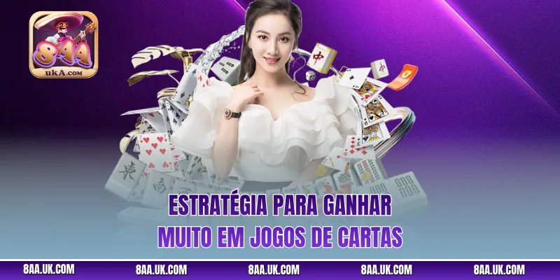 Estratégia para ganhar muito em jogos de cartas