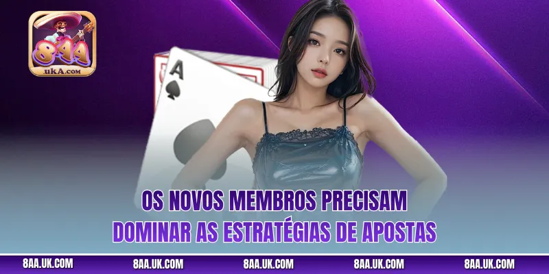 Os novos membros precisam dominar as estratégias de apostas