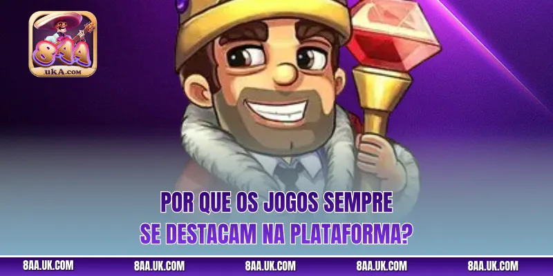 Por que os jogos sempre se destacam na plataforma?
